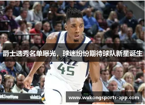 爵士选秀名单曝光，球迷纷纷期待球队新星诞生