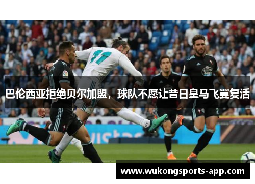 巴伦西亚拒绝贝尔加盟，球队不愿让昔日皇马飞翼复活