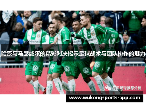 哈茨与马瑟威尔的精彩对决揭示足球战术与团队协作的魅力